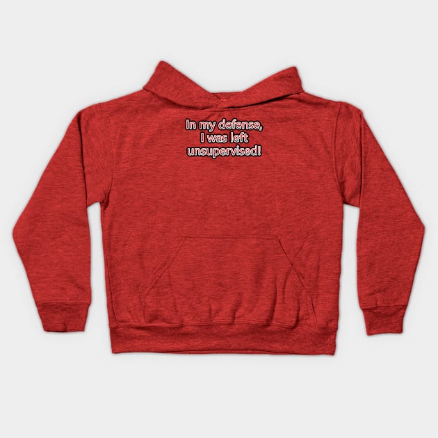 In My Defense, I Was Left Unsupervised! Kids Hoodie by colormecolorado
